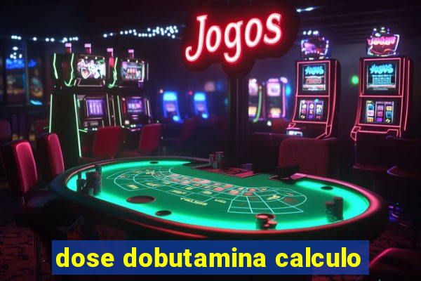 dose dobutamina calculo